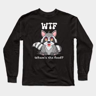 Raccoon -WTF Where’s the food? Long Sleeve T-Shirt